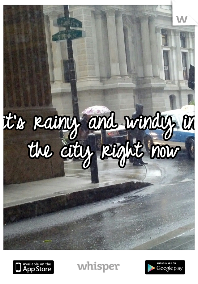 it's rainy and windy in the city right now