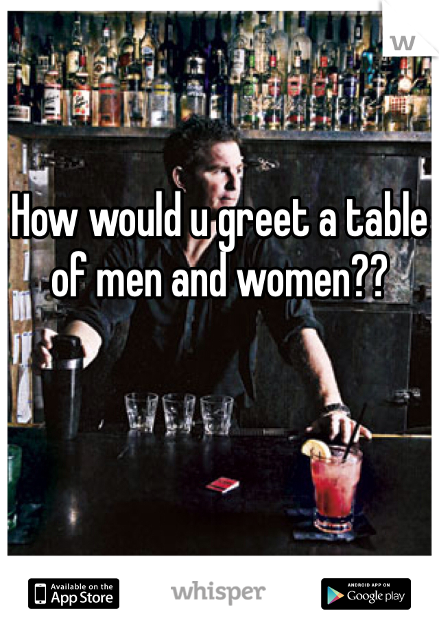 How would u greet a table of men and women??