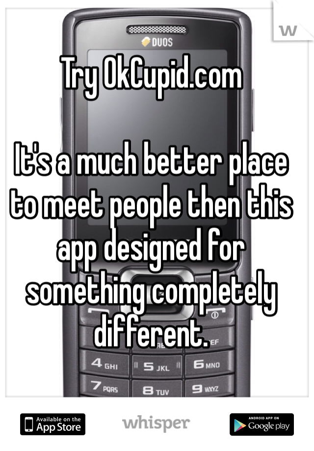 Try OkCupid.com

It's a much better place to meet people then this app designed for something completely different. 
