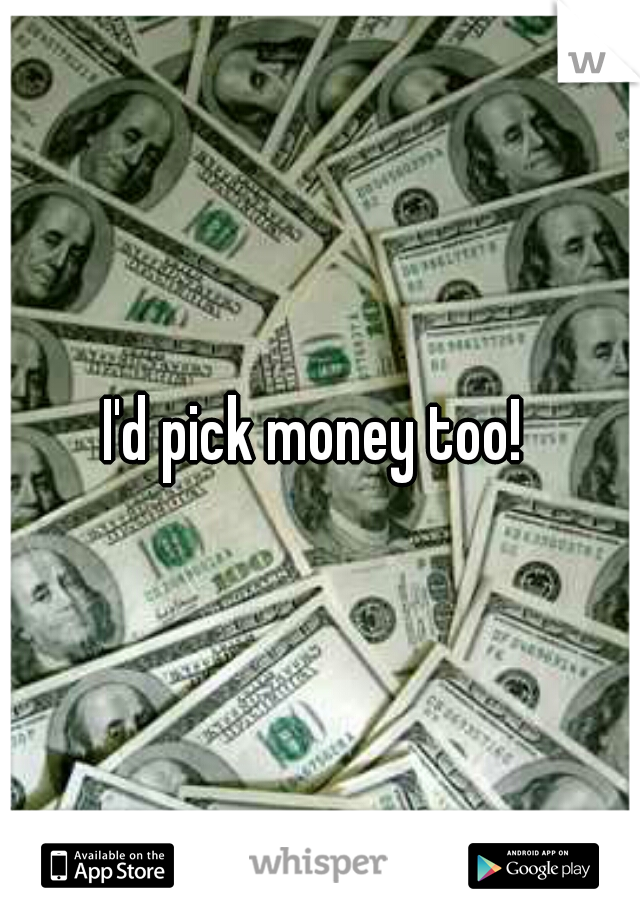 I'd pick money too! 