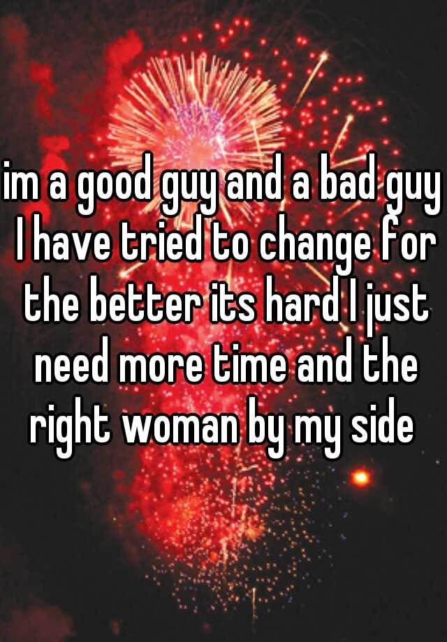 im-a-good-guy-and-a-bad-guy-i-have-tried-to-change-for-the-better-its