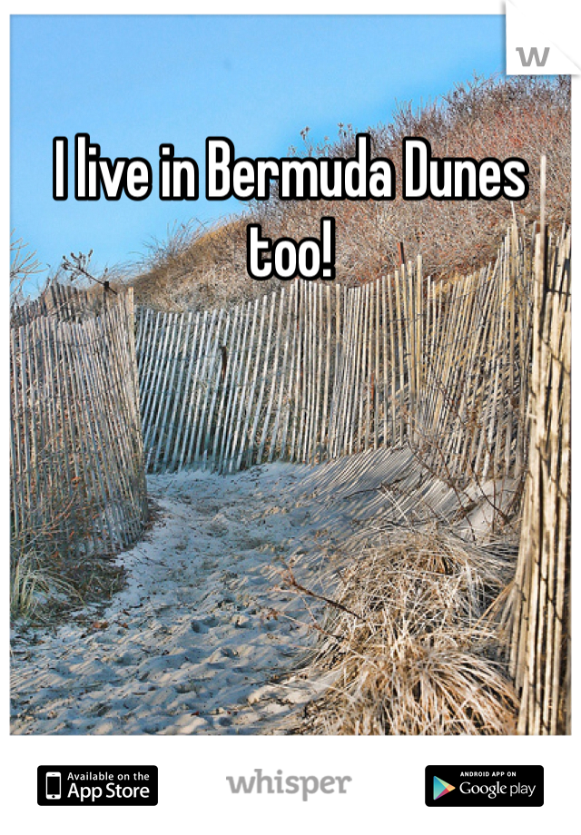 I live in Bermuda Dunes too!