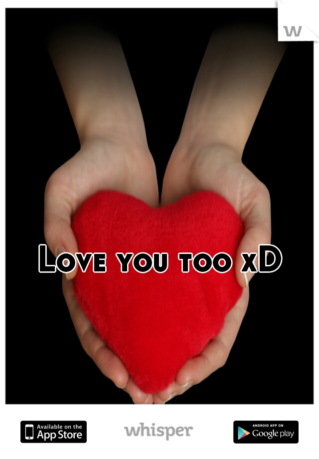Love you too xD