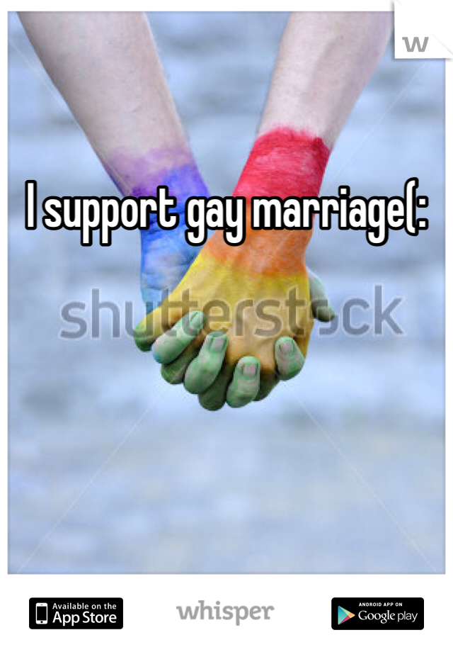 I support gay marriage(:
