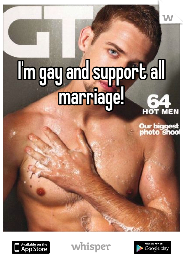 I'm gay and support all marriage!