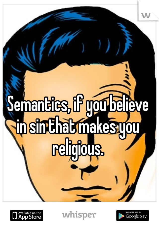 Semantics, if you believe in sin that makes you religious. 