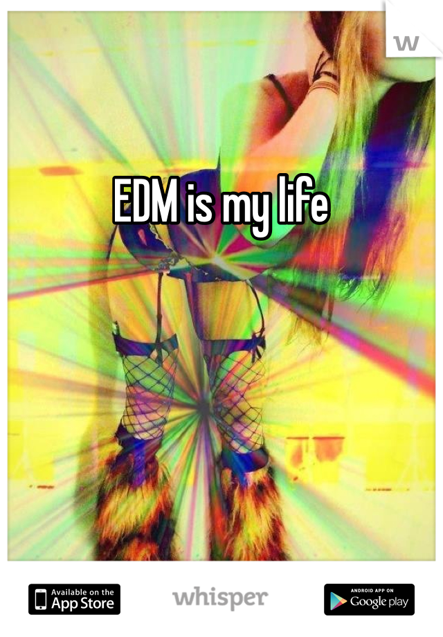 EDM is my life 