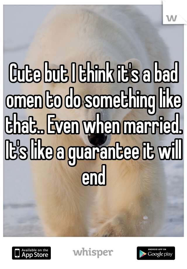 Cute but I think it's a bad omen to do something like that.. Even when married. It's like a guarantee it will end 