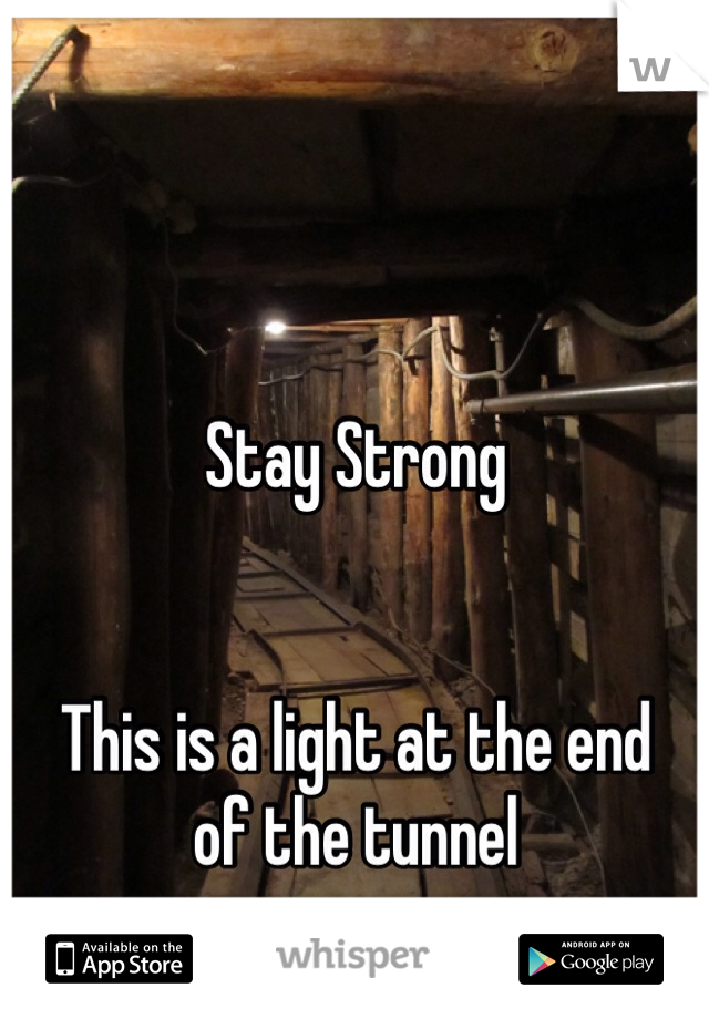 


Stay Strong


This is a light at the end
of the tunnel