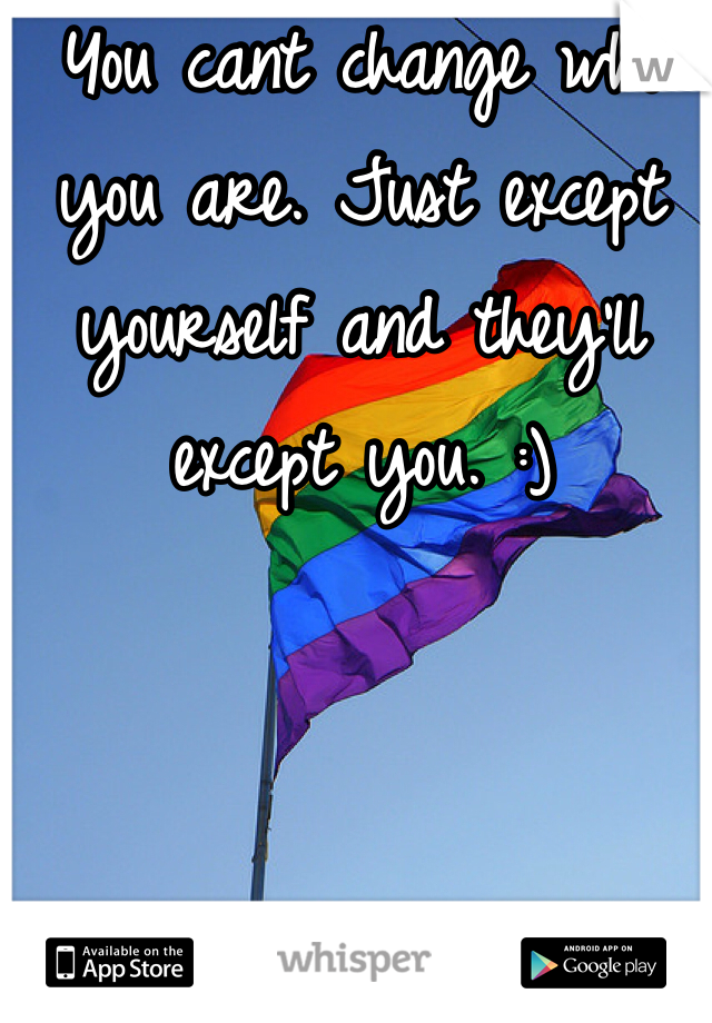 You cant change who you are. Just except yourself and they'll except you. :)  