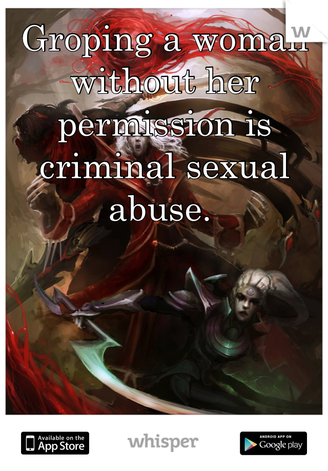 Groping a woman without her permission is criminal sexual abuse. 