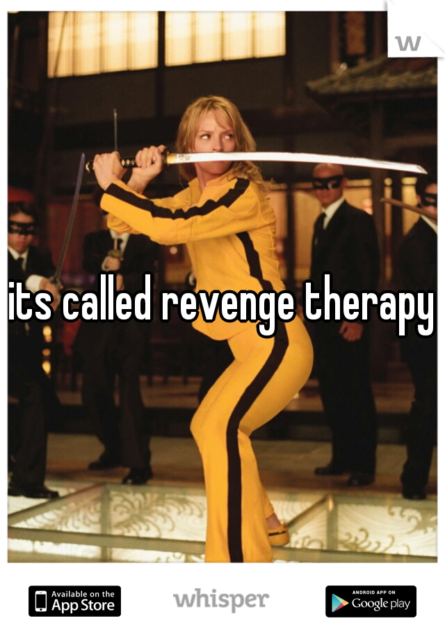 its called revenge therapy