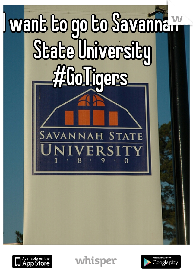 I want to go to Savannah State University #GoTigers 