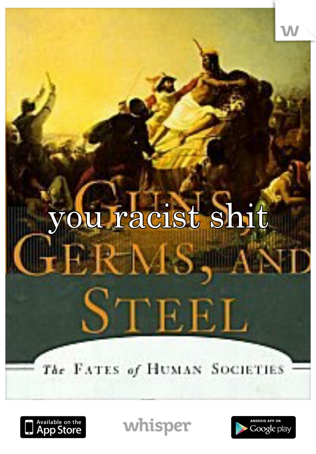 you racist shit