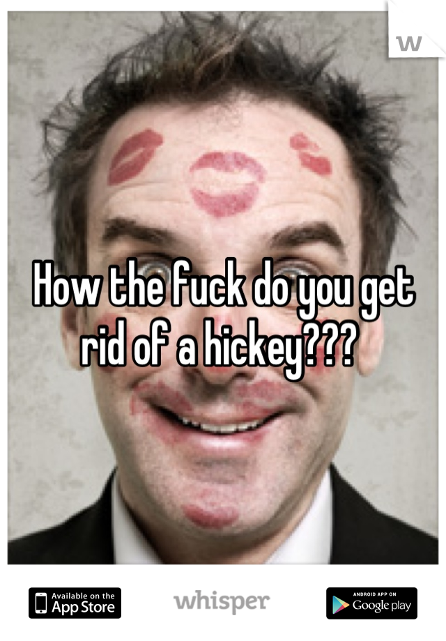 How the fuck do you get rid of a hickey??? 