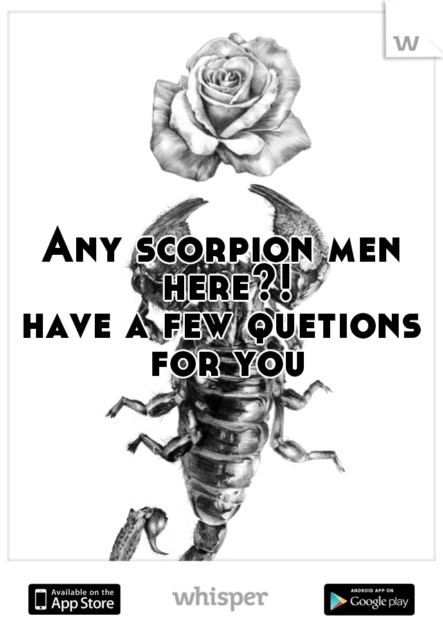 Any scorpion men here?!
have a few quetions for you