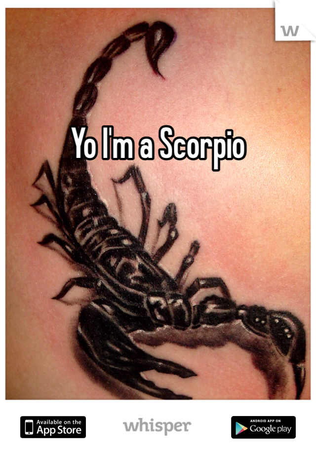 Yo I'm a Scorpio 