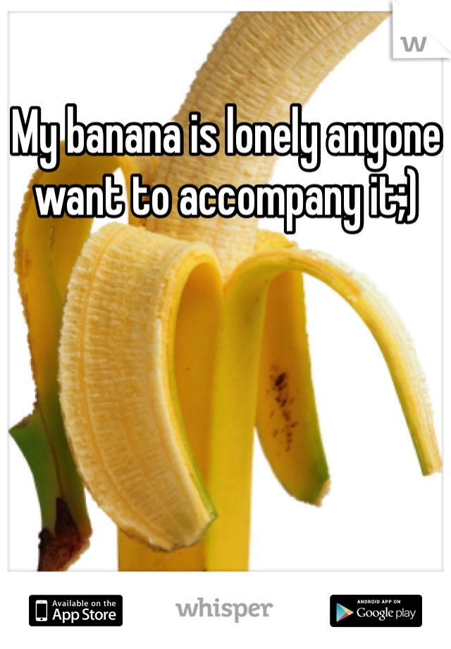 My banana is lonely anyone want to accompany it;)