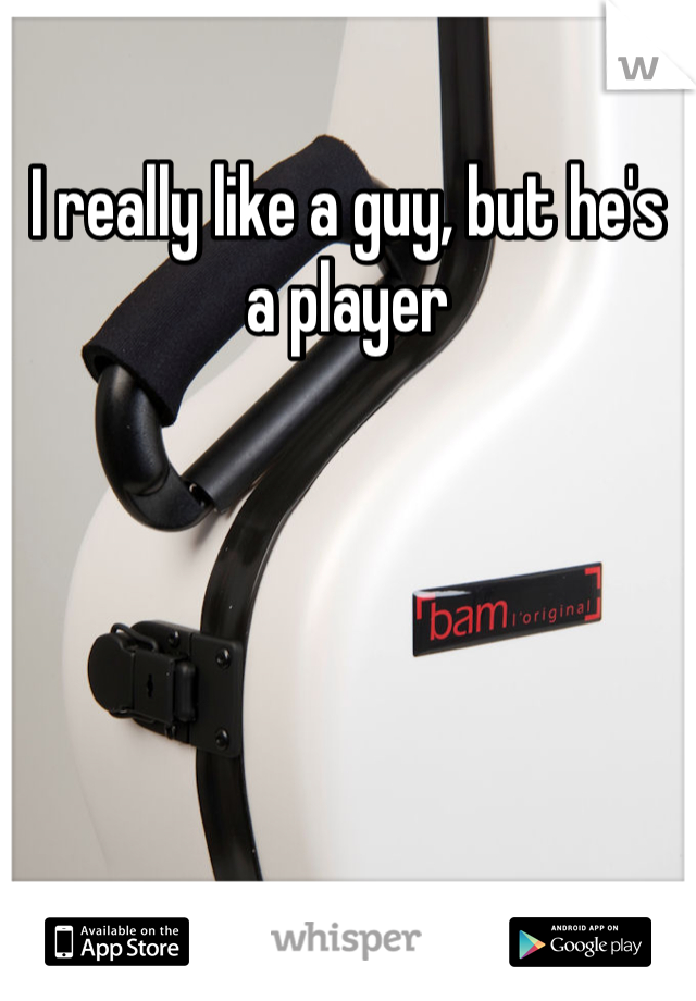 I really like a guy, but he's a player