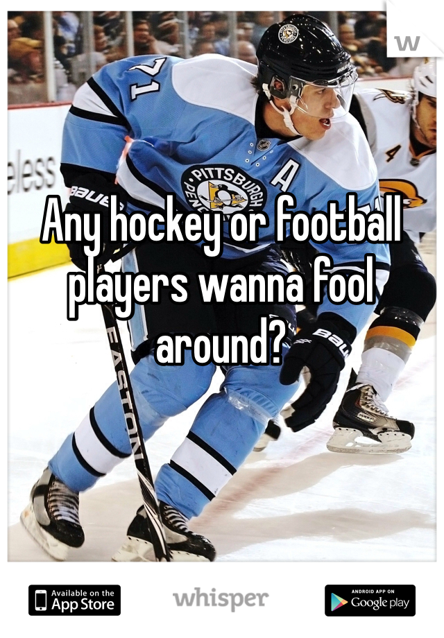 Any hockey or football players wanna fool around? 