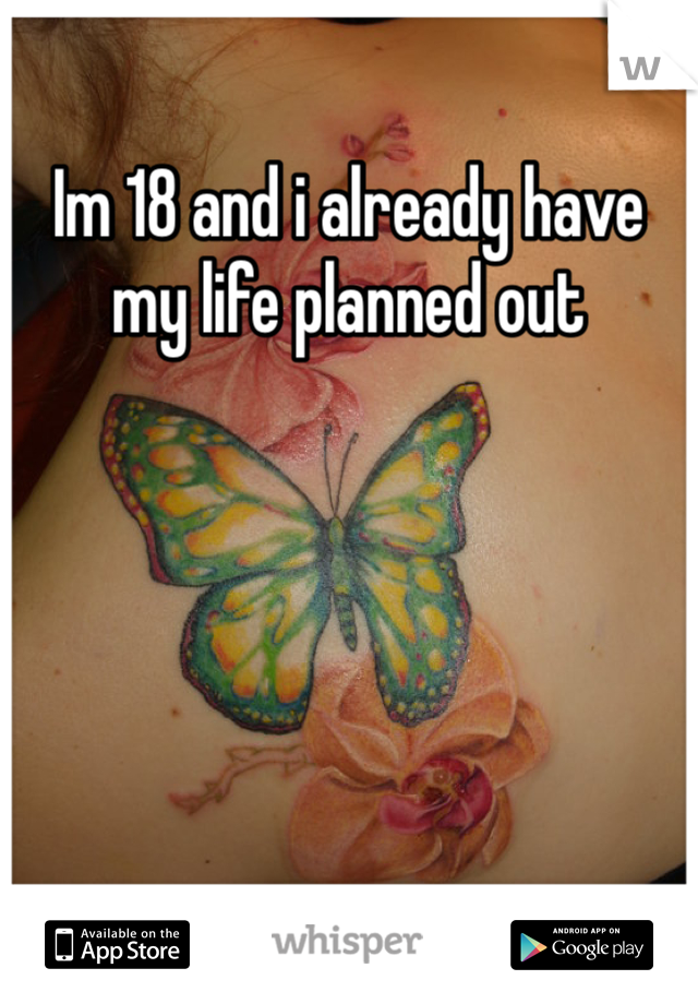 Im 18 and i already have my life planned out 