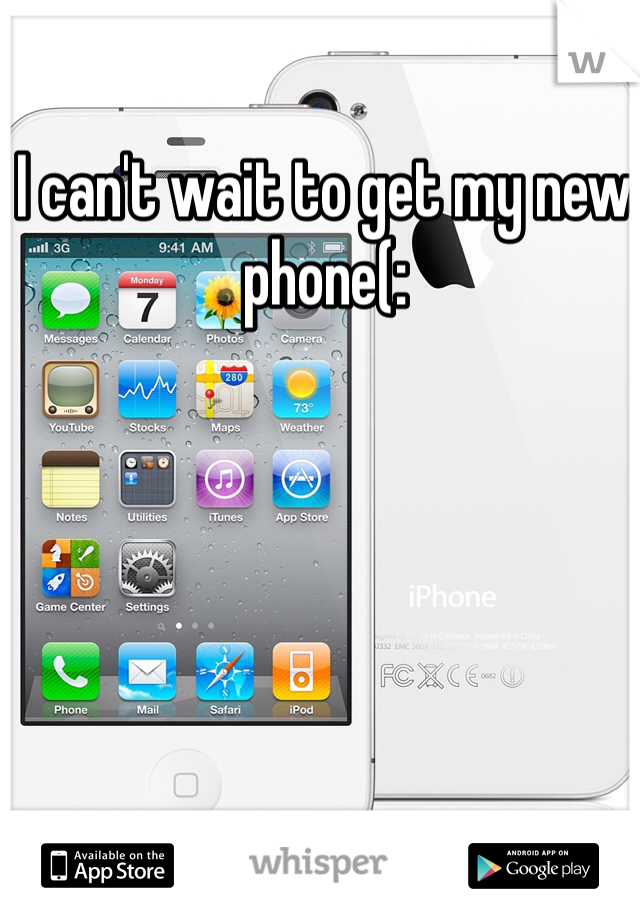 I can't wait to get my new phone(: