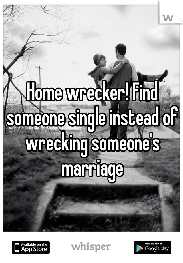 Home wrecker! Find someone single instead of wrecking someone's marriage 