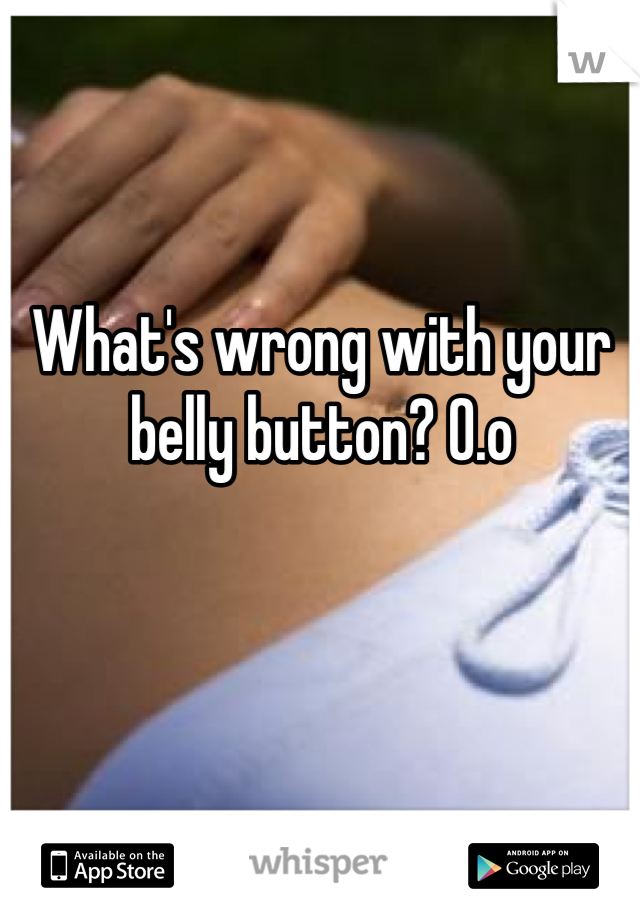 What's wrong with your belly button? O.o