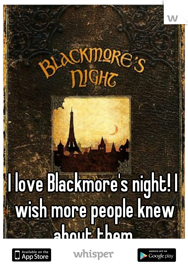 I love Blackmore's night! I wish more people knew about them.