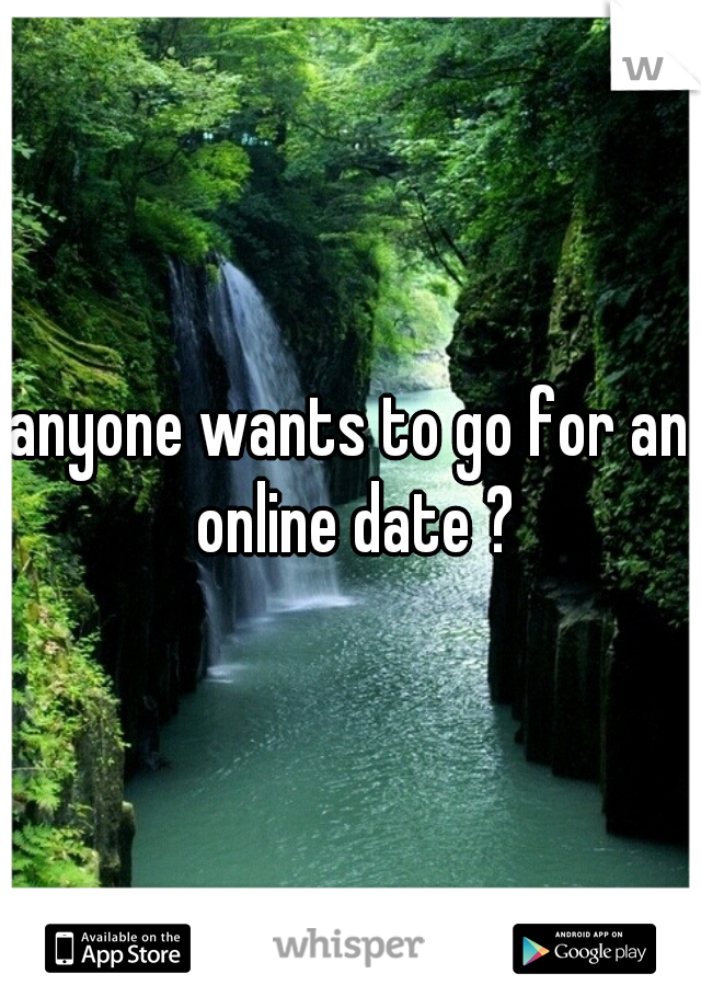 anyone wants to go for an online date ?