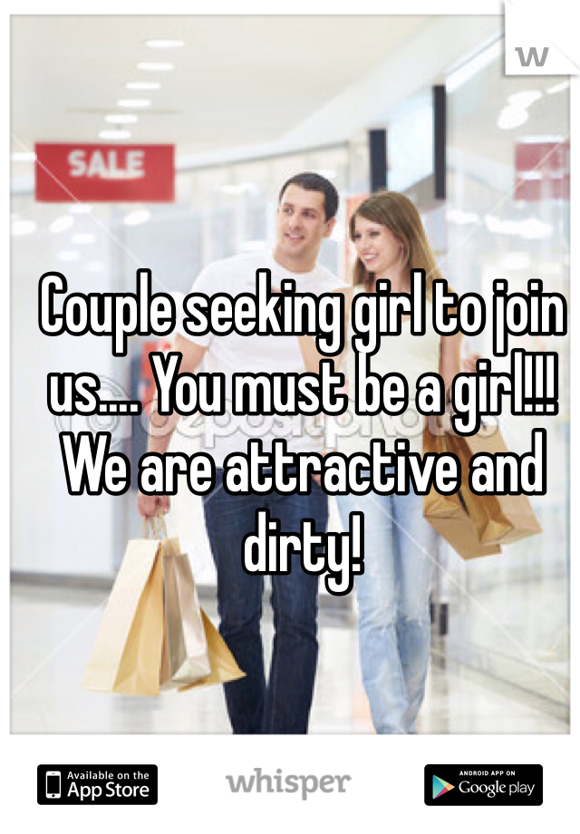 Couple seeking girl to join us.... You must be a girl!!!
We are attractive and dirty!