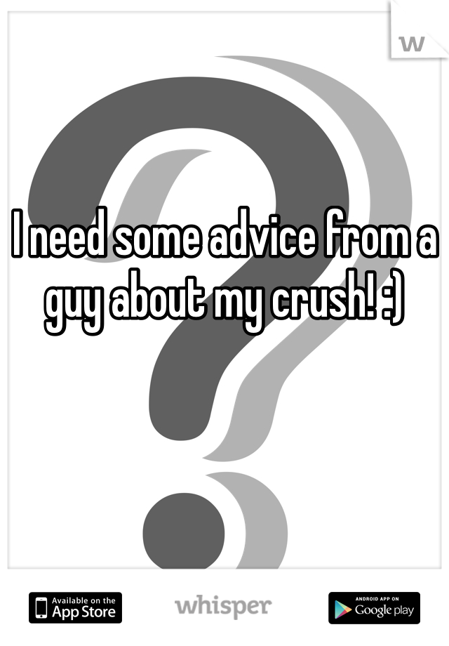 I need some advice from a guy about my crush! :)