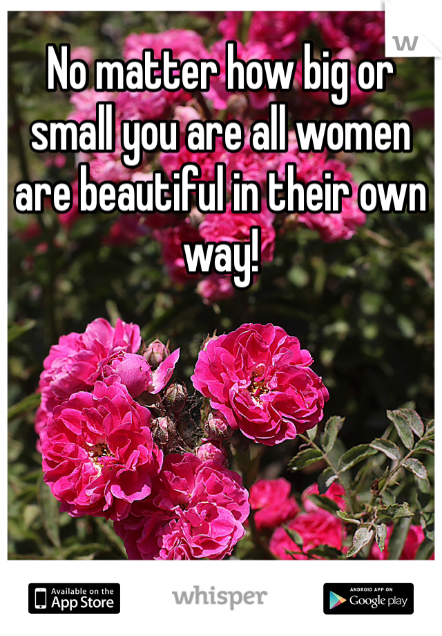 No matter how big or small you are all women are beautiful in their own way! 