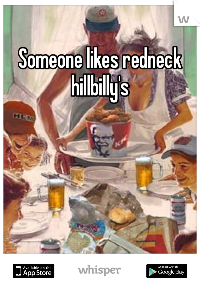 Someone likes redneck hillbilly's 