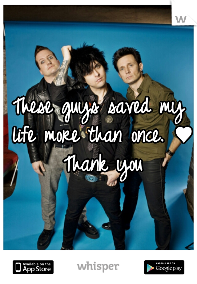 These guys saved my life more than once. ♥ Thank you