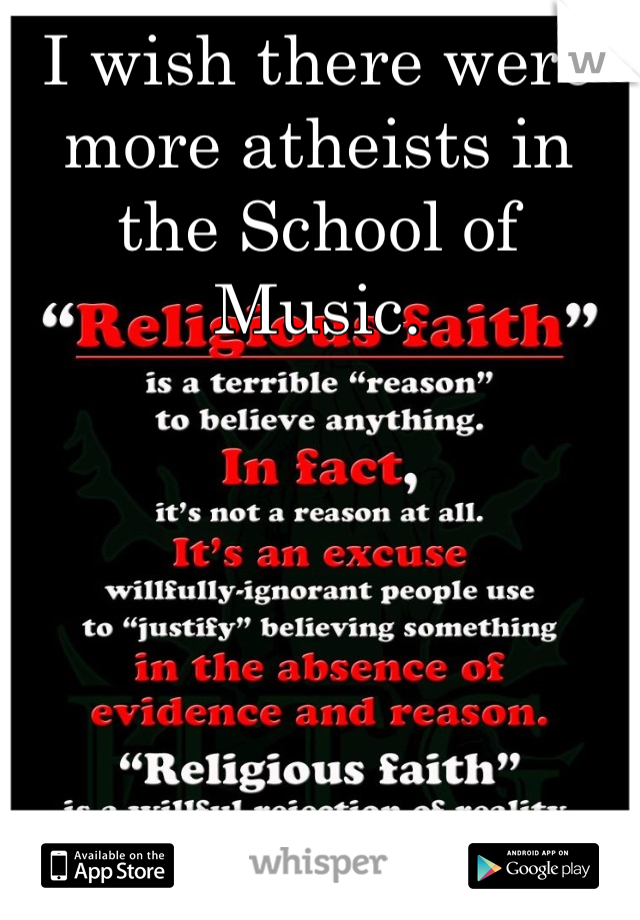 I wish there were more atheists in the School of Music.