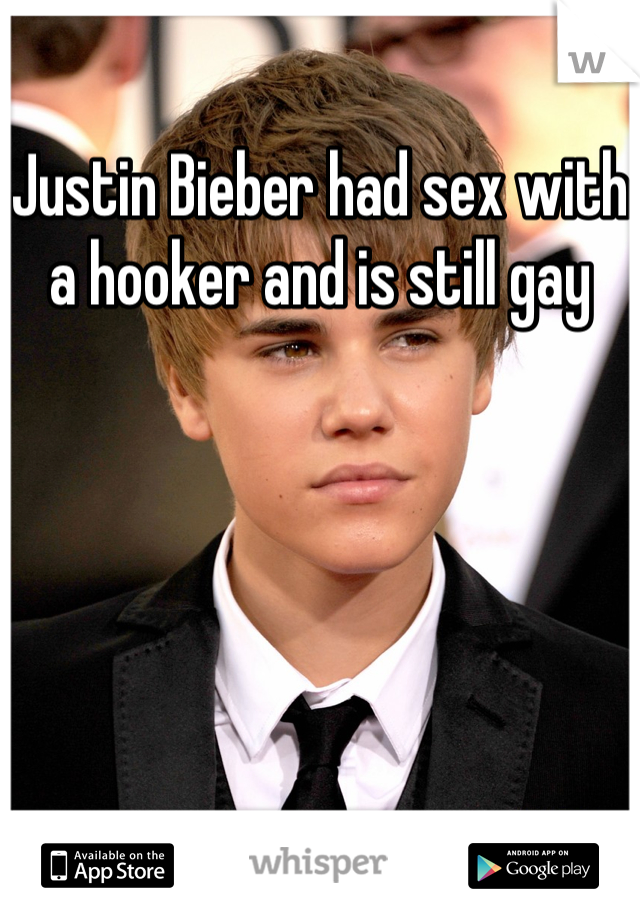 Justin Bieber had sex with a hooker and is still gay