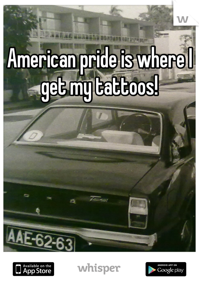 American pride is where I get my tattoos!