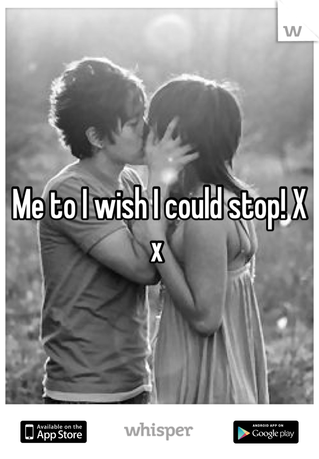 Me to I wish I could stop! X x 
