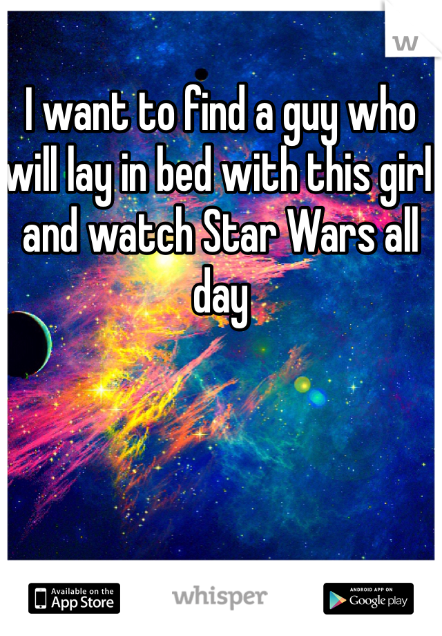I want to find a guy who will lay in bed with this girl and watch Star Wars all day 