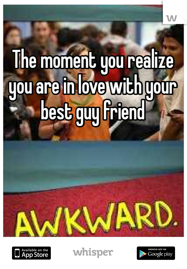 The moment you realize you are in love with your best guy friend 