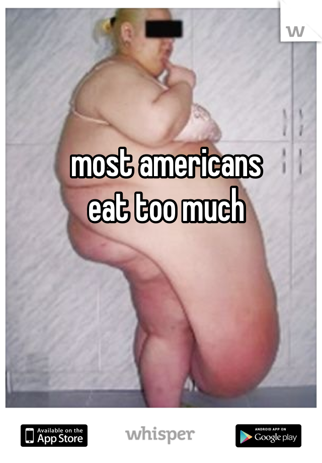 most americans
eat too much