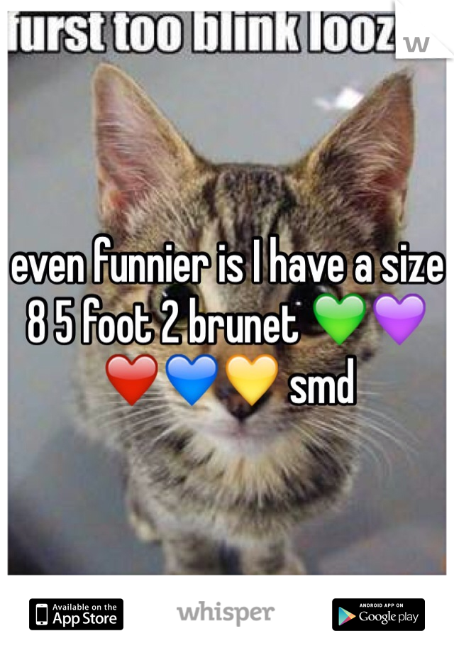 even funnier is I have a size 8 5 foot 2 brunet 💚💜❤️💙💛 smd