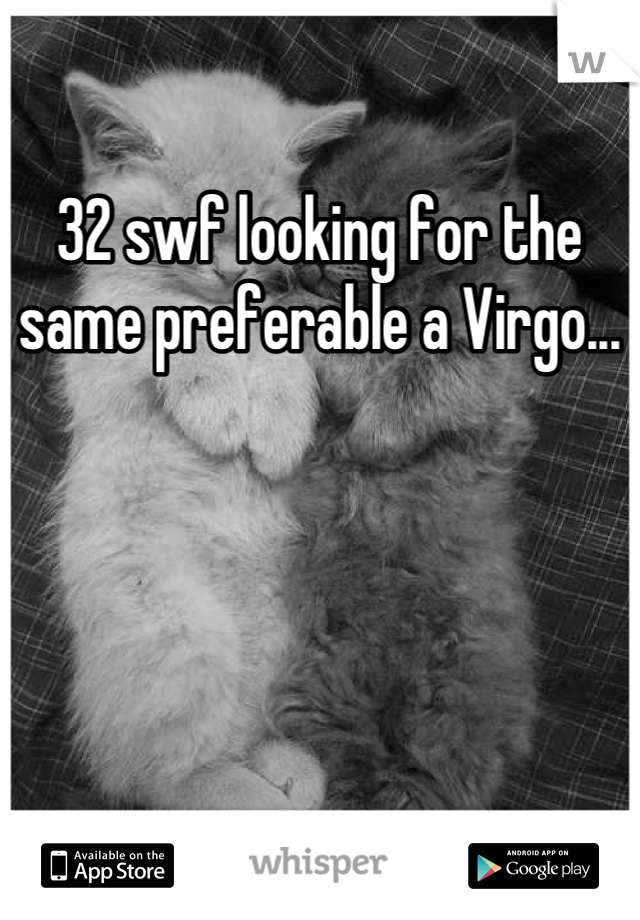 
32 swf looking for the same preferable a Virgo...