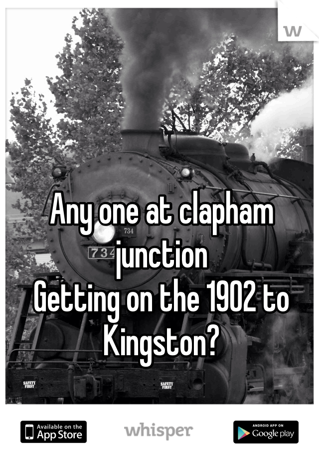 Any one at clapham junction 
Getting on the 1902 to Kingston?