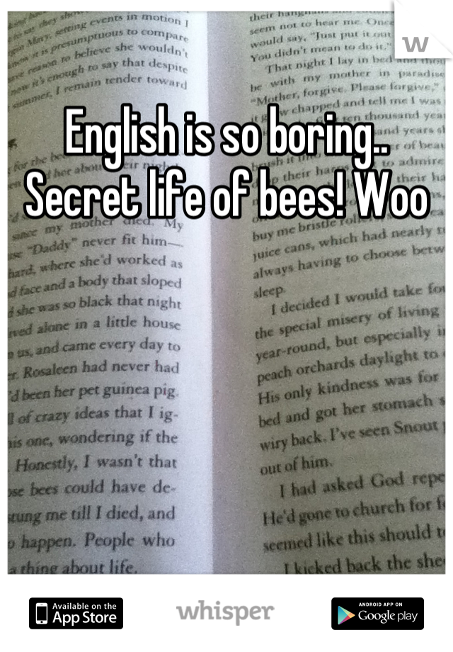 English is so boring.. Secret life of bees! Woo