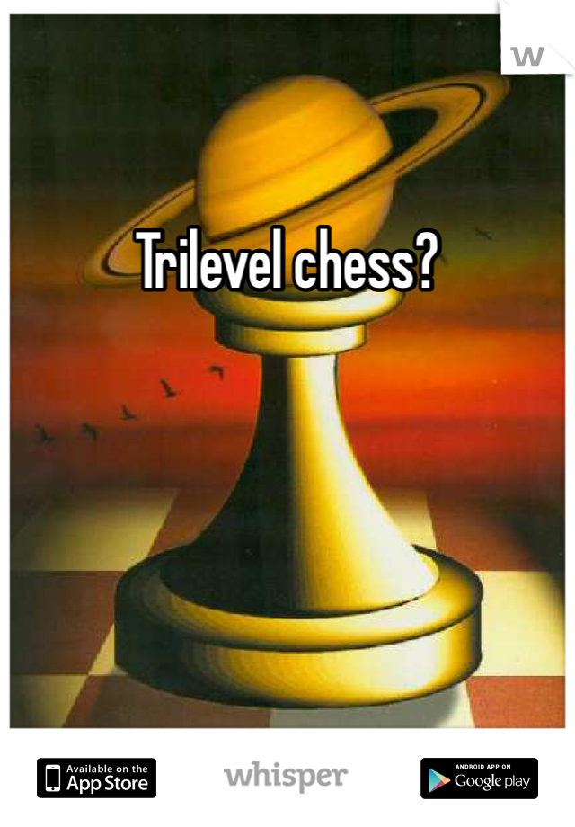Trilevel chess? 