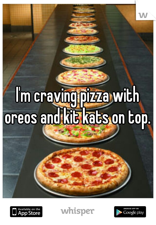 I'm craving pizza with oreos and kit kats on top. 