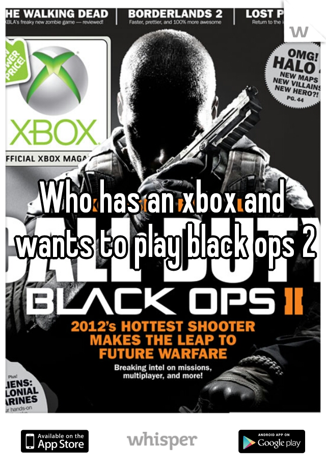 Who has an xbox and wants to play black ops 2?
