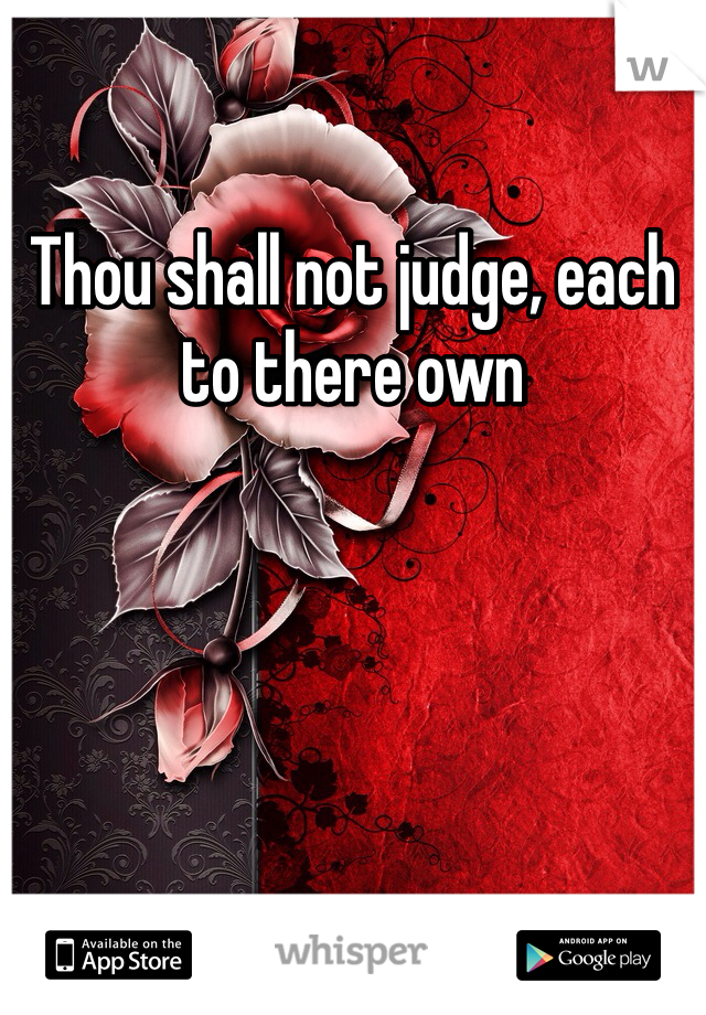 Thou shall not judge, each to there own